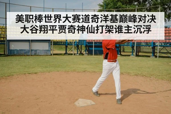 美职棒世界大赛道奇洋基巅峰对决大谷翔平贾奇神仙打架谁主沉浮