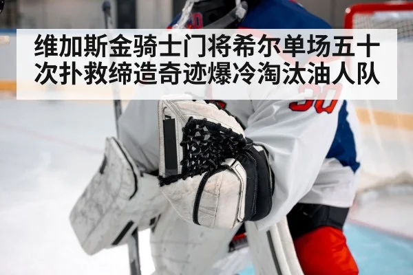 维加斯金骑士门将希尔单场五十次扑救缔造奇迹爆冷淘汰油人队